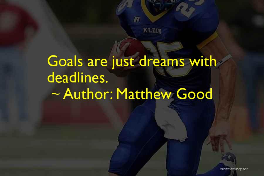 Matthew Good Quotes: Goals Are Just Dreams With Deadlines.