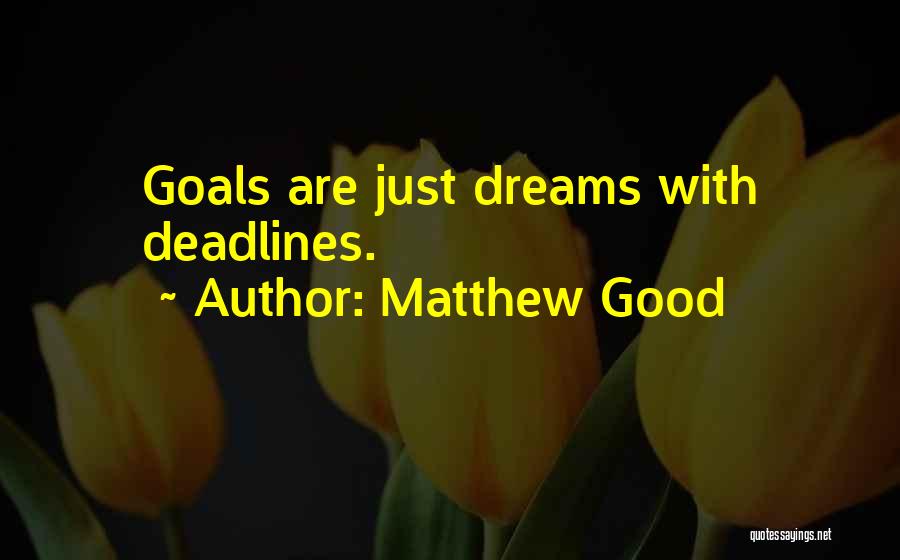 Matthew Good Quotes: Goals Are Just Dreams With Deadlines.