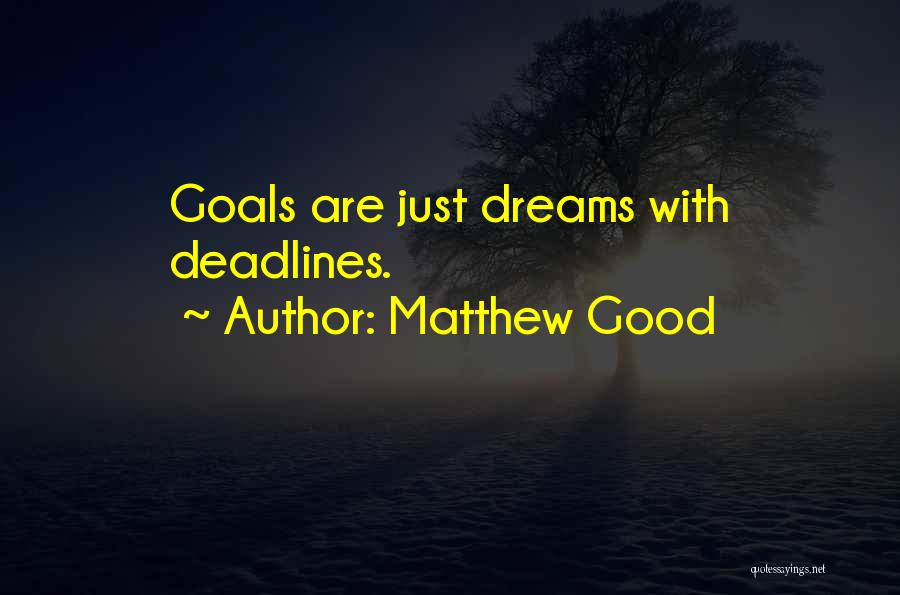 Matthew Good Quotes: Goals Are Just Dreams With Deadlines.