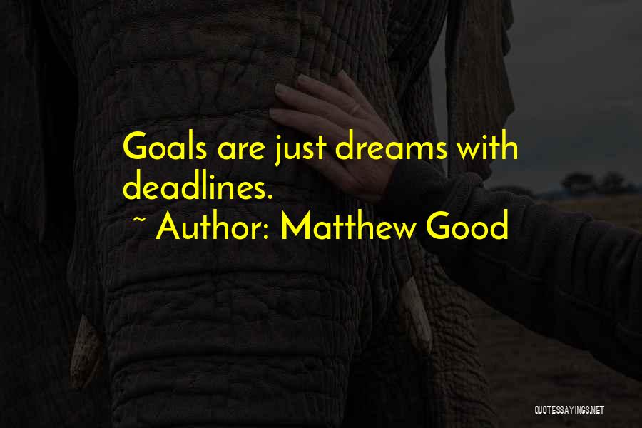 Matthew Good Quotes: Goals Are Just Dreams With Deadlines.