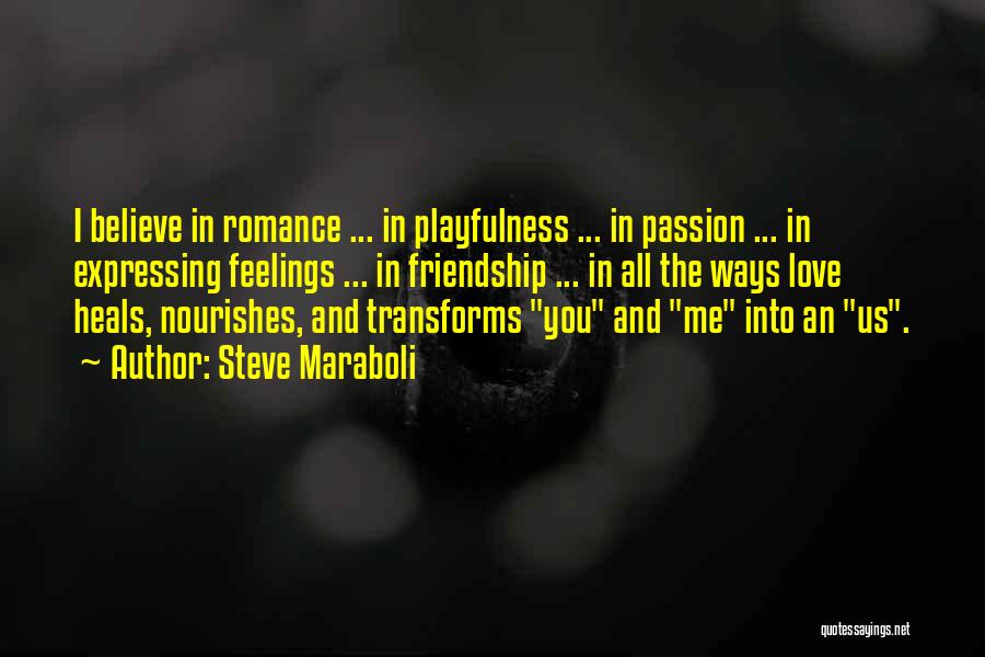 Steve Maraboli Quotes: I Believe In Romance ... In Playfulness ... In Passion ... In Expressing Feelings ... In Friendship ... In All