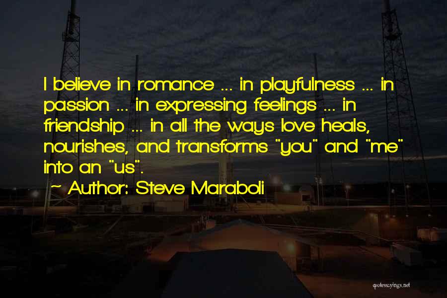 Steve Maraboli Quotes: I Believe In Romance ... In Playfulness ... In Passion ... In Expressing Feelings ... In Friendship ... In All