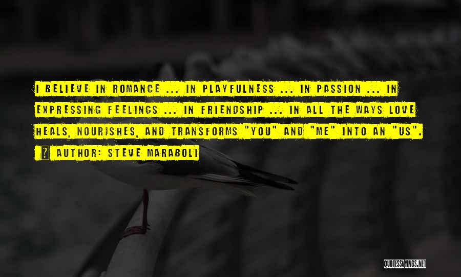 Steve Maraboli Quotes: I Believe In Romance ... In Playfulness ... In Passion ... In Expressing Feelings ... In Friendship ... In All