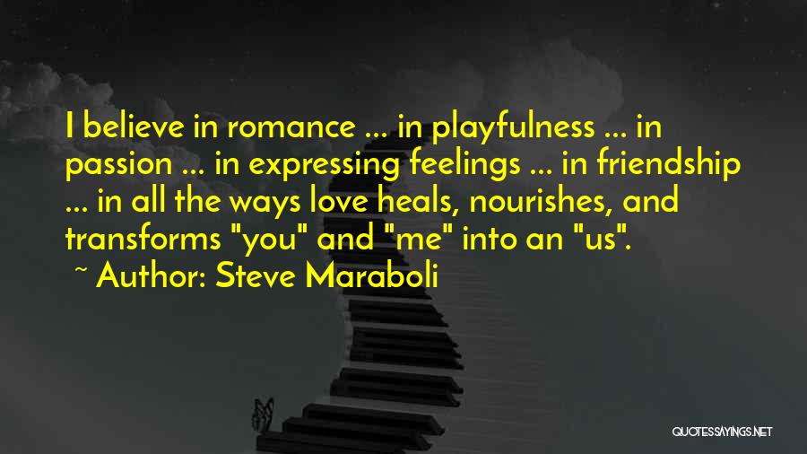 Steve Maraboli Quotes: I Believe In Romance ... In Playfulness ... In Passion ... In Expressing Feelings ... In Friendship ... In All