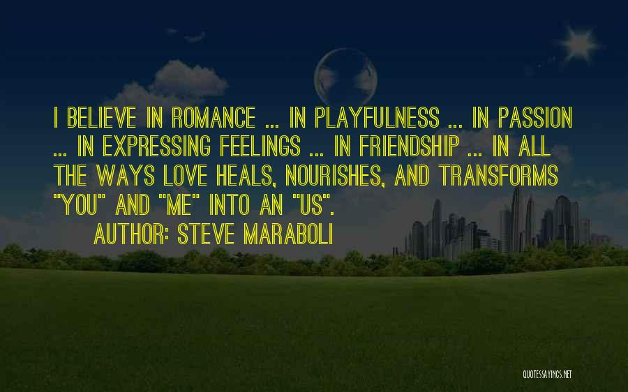 Steve Maraboli Quotes: I Believe In Romance ... In Playfulness ... In Passion ... In Expressing Feelings ... In Friendship ... In All