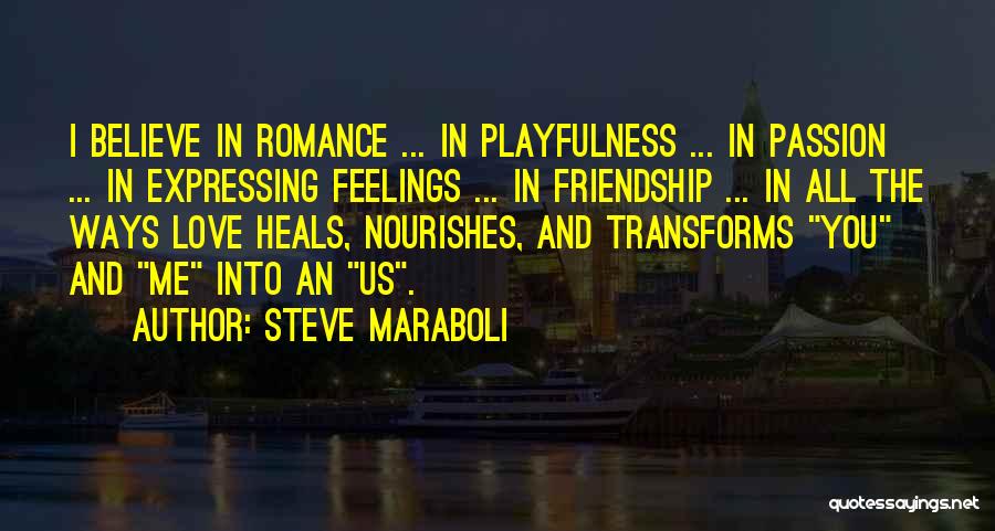 Steve Maraboli Quotes: I Believe In Romance ... In Playfulness ... In Passion ... In Expressing Feelings ... In Friendship ... In All