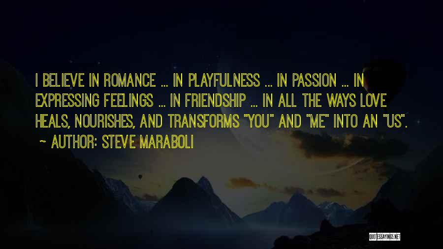 Steve Maraboli Quotes: I Believe In Romance ... In Playfulness ... In Passion ... In Expressing Feelings ... In Friendship ... In All