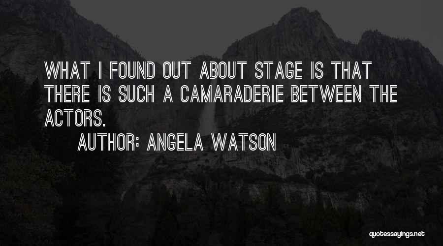 Angela Watson Quotes: What I Found Out About Stage Is That There Is Such A Camaraderie Between The Actors.