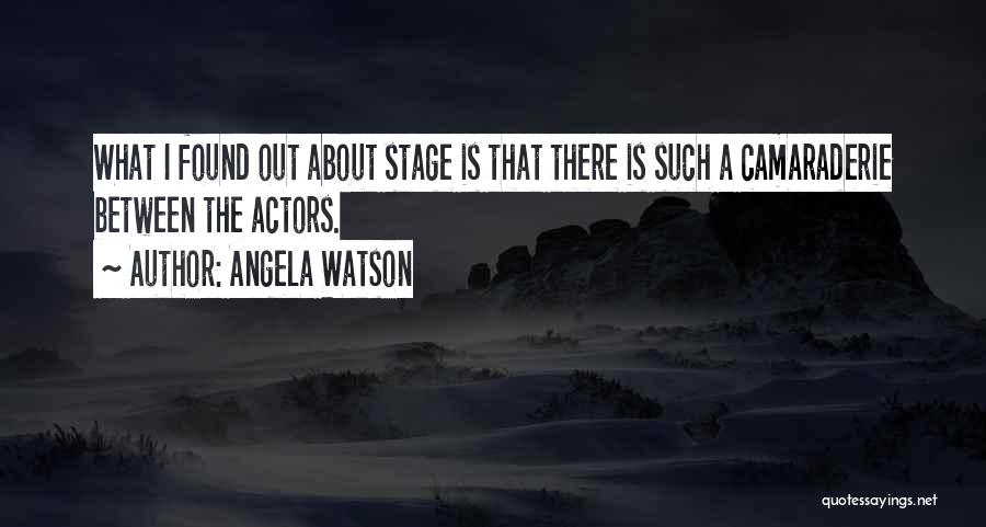 Angela Watson Quotes: What I Found Out About Stage Is That There Is Such A Camaraderie Between The Actors.