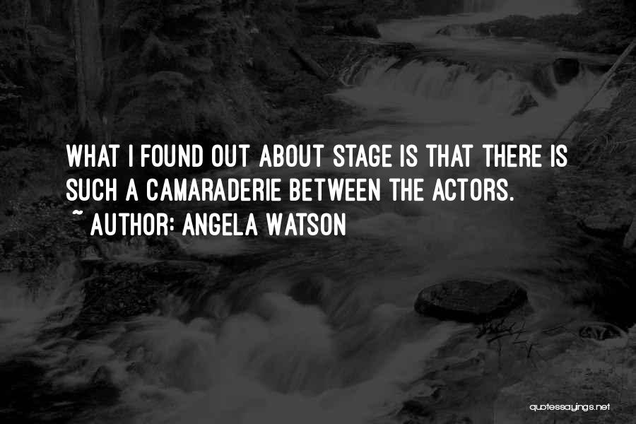 Angela Watson Quotes: What I Found Out About Stage Is That There Is Such A Camaraderie Between The Actors.