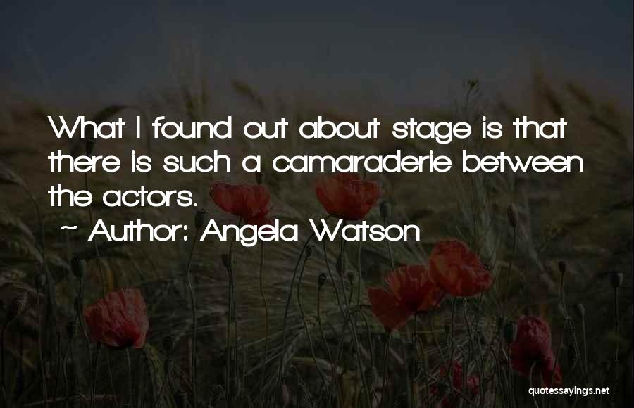 Angela Watson Quotes: What I Found Out About Stage Is That There Is Such A Camaraderie Between The Actors.