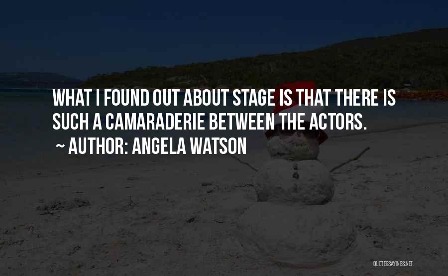 Angela Watson Quotes: What I Found Out About Stage Is That There Is Such A Camaraderie Between The Actors.