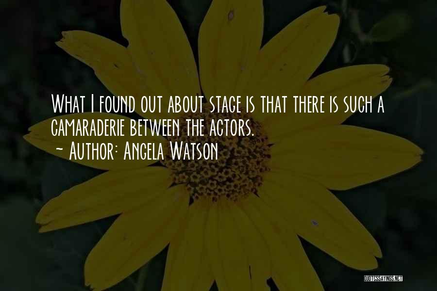 Angela Watson Quotes: What I Found Out About Stage Is That There Is Such A Camaraderie Between The Actors.