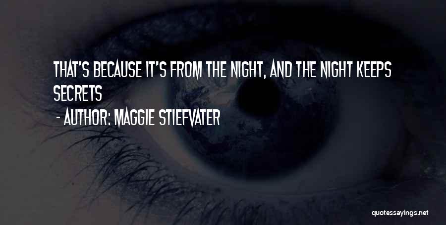 Maggie Stiefvater Quotes: That's Because It's From The Night, And The Night Keeps Secrets