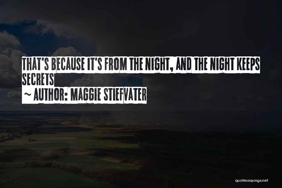 Maggie Stiefvater Quotes: That's Because It's From The Night, And The Night Keeps Secrets