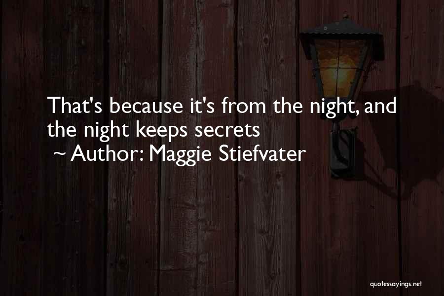Maggie Stiefvater Quotes: That's Because It's From The Night, And The Night Keeps Secrets