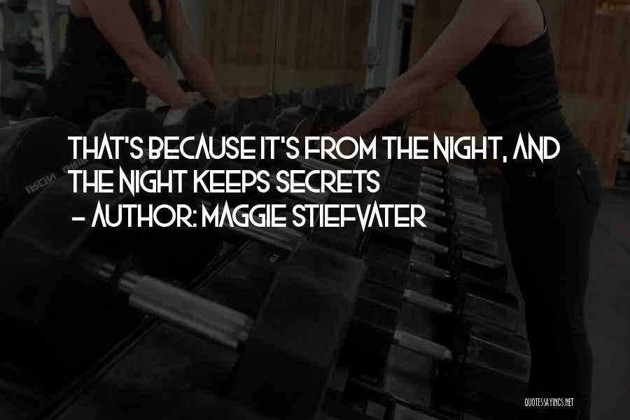 Maggie Stiefvater Quotes: That's Because It's From The Night, And The Night Keeps Secrets
