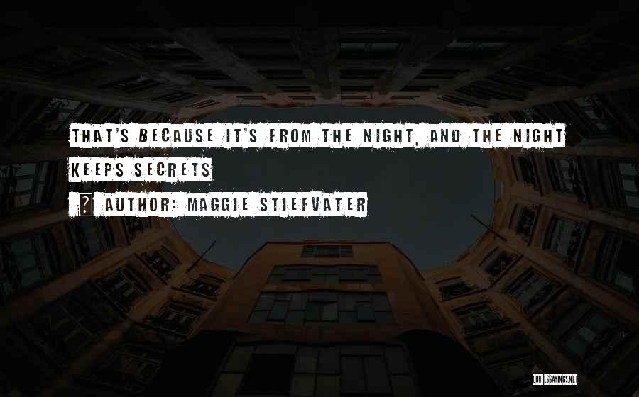 Maggie Stiefvater Quotes: That's Because It's From The Night, And The Night Keeps Secrets