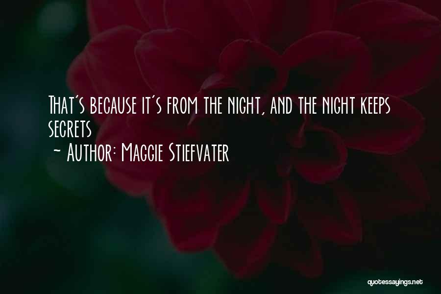 Maggie Stiefvater Quotes: That's Because It's From The Night, And The Night Keeps Secrets