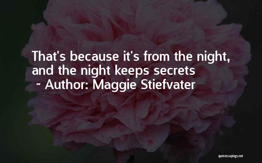 Maggie Stiefvater Quotes: That's Because It's From The Night, And The Night Keeps Secrets