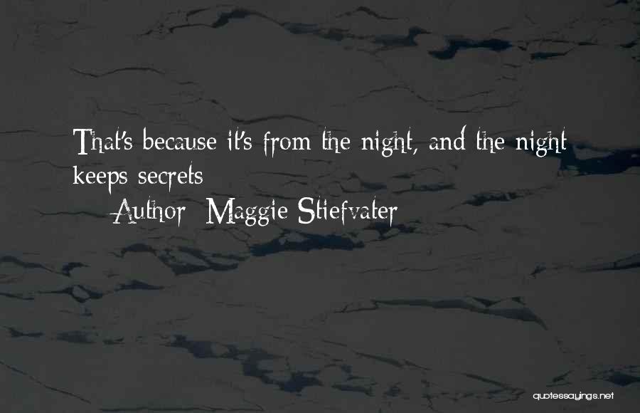 Maggie Stiefvater Quotes: That's Because It's From The Night, And The Night Keeps Secrets