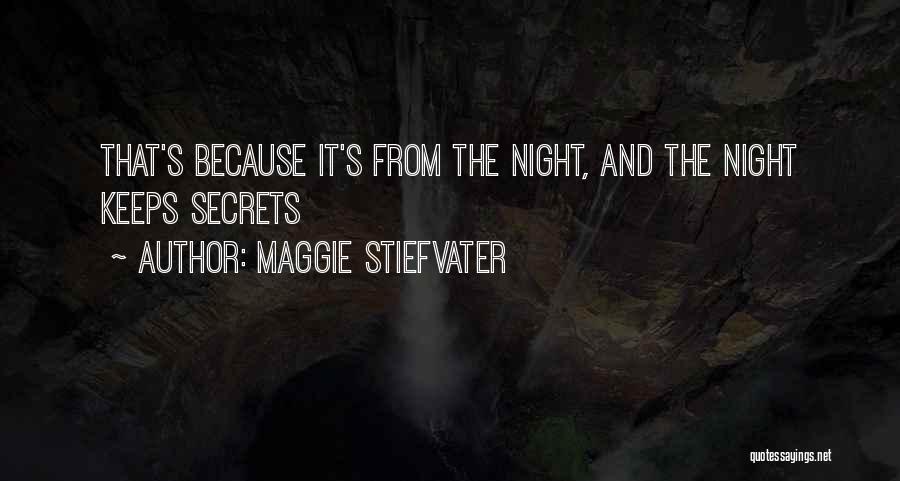Maggie Stiefvater Quotes: That's Because It's From The Night, And The Night Keeps Secrets