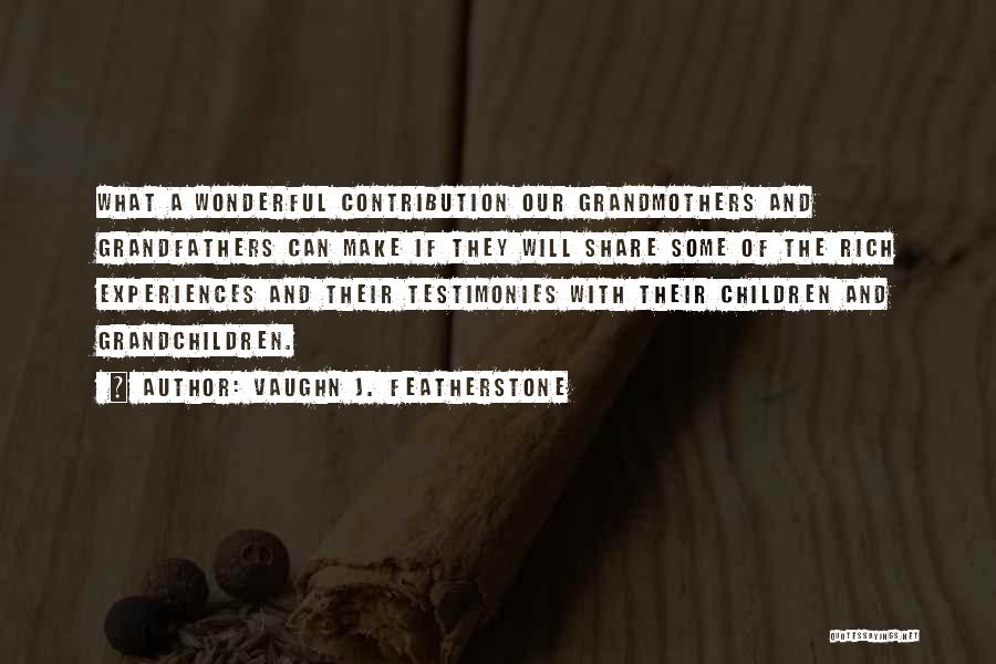 Vaughn J. Featherstone Quotes: What A Wonderful Contribution Our Grandmothers And Grandfathers Can Make If They Will Share Some Of The Rich Experiences And