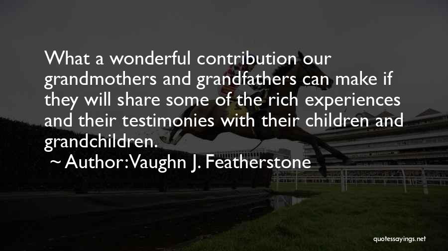 Vaughn J. Featherstone Quotes: What A Wonderful Contribution Our Grandmothers And Grandfathers Can Make If They Will Share Some Of The Rich Experiences And