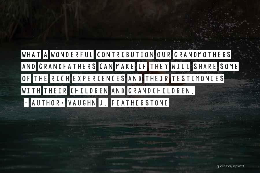 Vaughn J. Featherstone Quotes: What A Wonderful Contribution Our Grandmothers And Grandfathers Can Make If They Will Share Some Of The Rich Experiences And