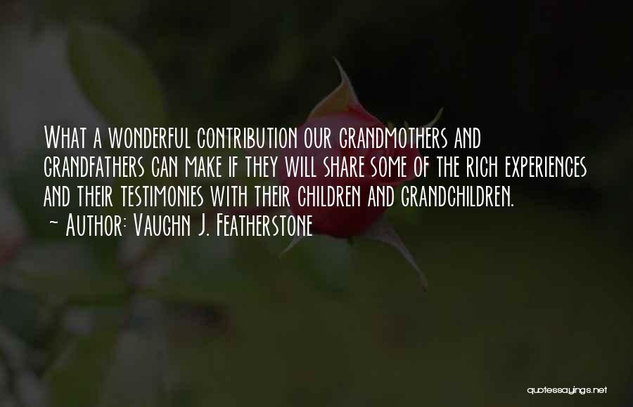 Vaughn J. Featherstone Quotes: What A Wonderful Contribution Our Grandmothers And Grandfathers Can Make If They Will Share Some Of The Rich Experiences And