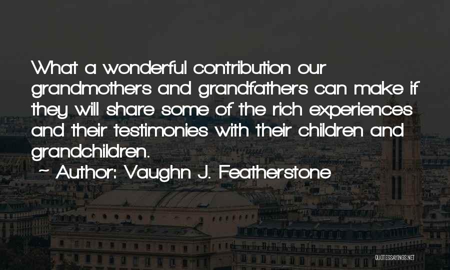 Vaughn J. Featherstone Quotes: What A Wonderful Contribution Our Grandmothers And Grandfathers Can Make If They Will Share Some Of The Rich Experiences And
