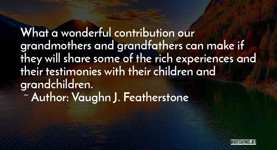 Vaughn J. Featherstone Quotes: What A Wonderful Contribution Our Grandmothers And Grandfathers Can Make If They Will Share Some Of The Rich Experiences And
