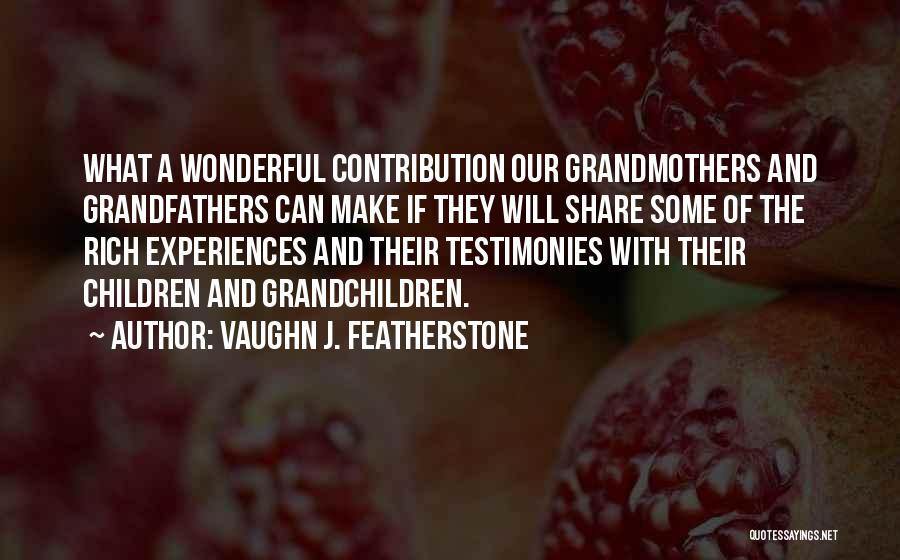 Vaughn J. Featherstone Quotes: What A Wonderful Contribution Our Grandmothers And Grandfathers Can Make If They Will Share Some Of The Rich Experiences And