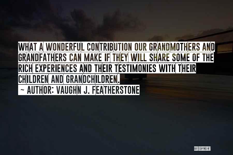 Vaughn J. Featherstone Quotes: What A Wonderful Contribution Our Grandmothers And Grandfathers Can Make If They Will Share Some Of The Rich Experiences And