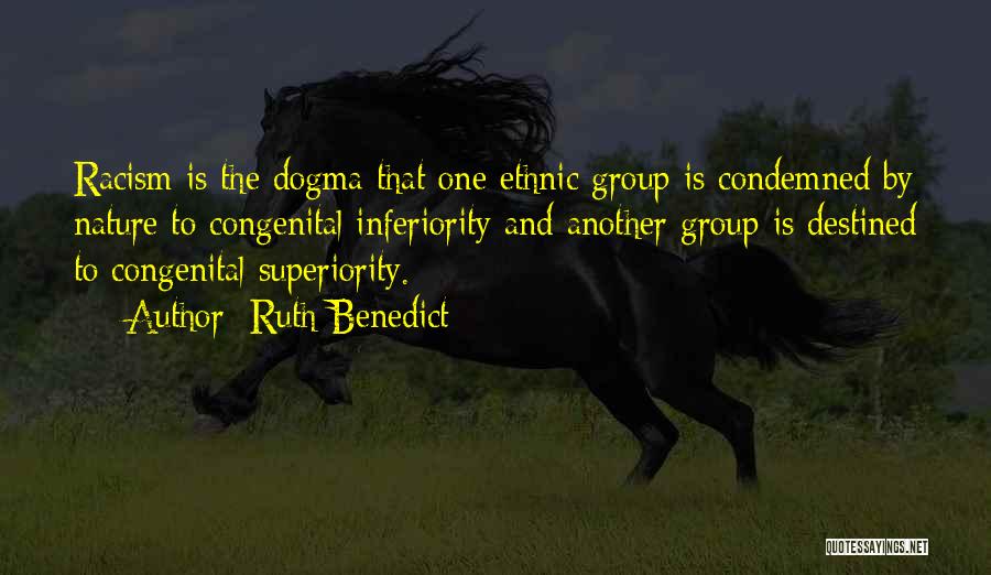 Ruth Benedict Quotes: Racism Is The Dogma That One Ethnic Group Is Condemned By Nature To Congenital Inferiority And Another Group Is Destined