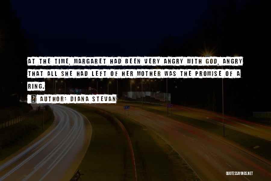 Diana Stevan Quotes: At The Time, Margaret Had Been Very Angry With God, Angry That All She Had Left Of Her Mother Was