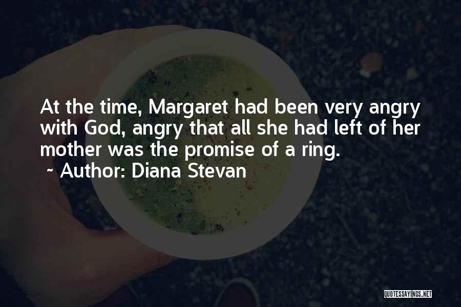 Diana Stevan Quotes: At The Time, Margaret Had Been Very Angry With God, Angry That All She Had Left Of Her Mother Was