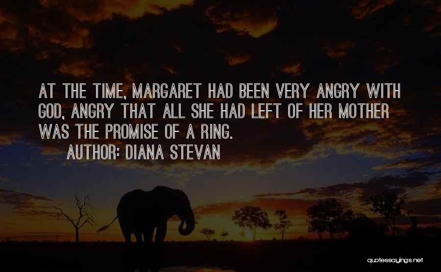 Diana Stevan Quotes: At The Time, Margaret Had Been Very Angry With God, Angry That All She Had Left Of Her Mother Was