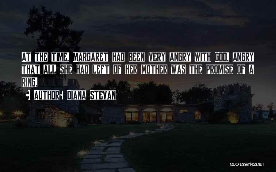 Diana Stevan Quotes: At The Time, Margaret Had Been Very Angry With God, Angry That All She Had Left Of Her Mother Was