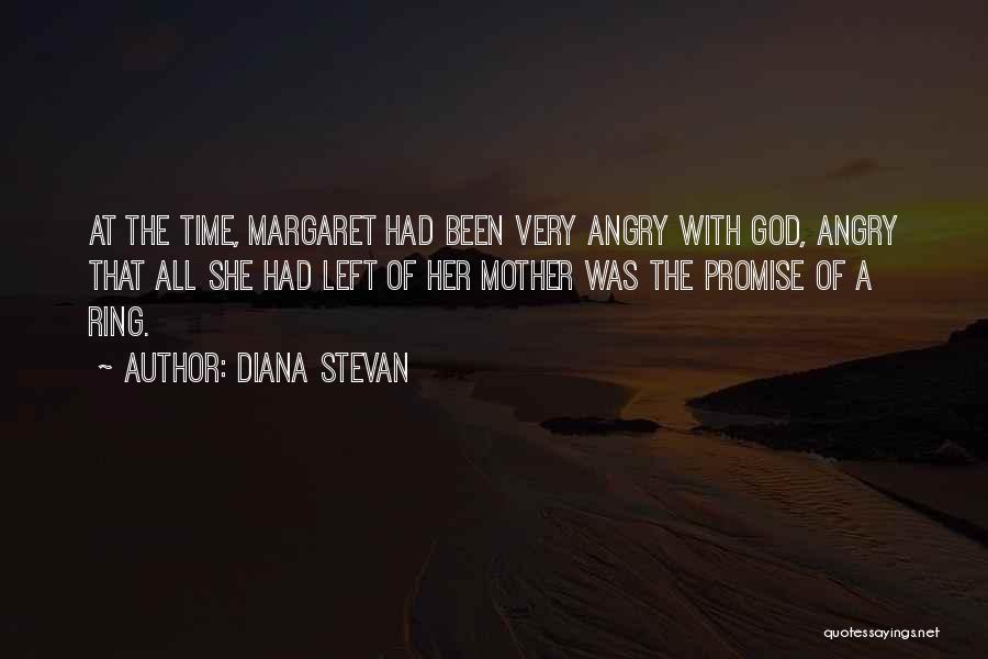 Diana Stevan Quotes: At The Time, Margaret Had Been Very Angry With God, Angry That All She Had Left Of Her Mother Was