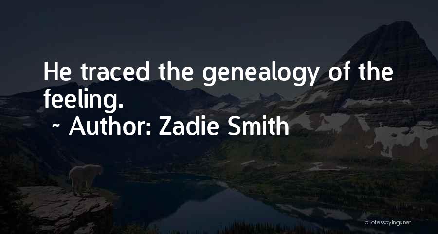Zadie Smith Quotes: He Traced The Genealogy Of The Feeling.