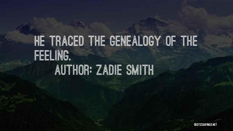Zadie Smith Quotes: He Traced The Genealogy Of The Feeling.
