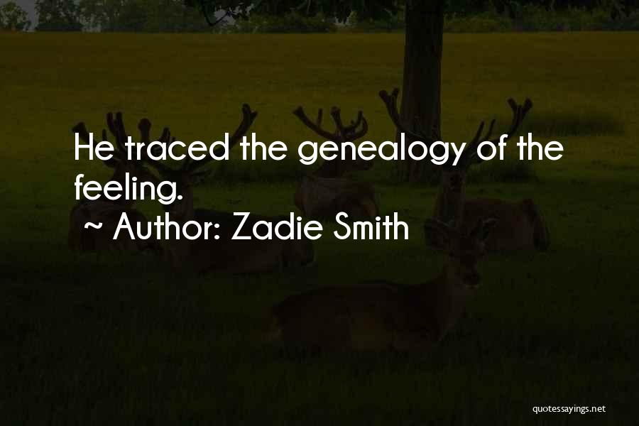 Zadie Smith Quotes: He Traced The Genealogy Of The Feeling.