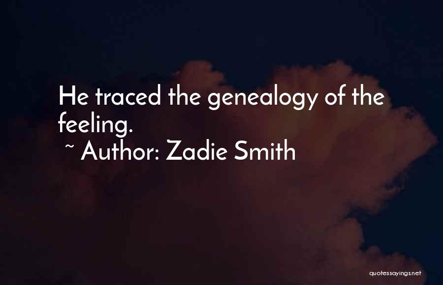 Zadie Smith Quotes: He Traced The Genealogy Of The Feeling.