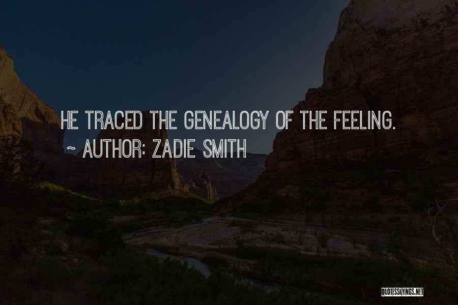 Zadie Smith Quotes: He Traced The Genealogy Of The Feeling.