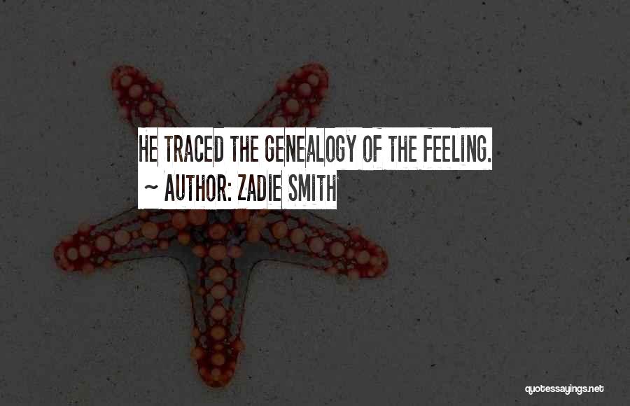 Zadie Smith Quotes: He Traced The Genealogy Of The Feeling.