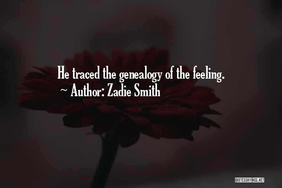 Zadie Smith Quotes: He Traced The Genealogy Of The Feeling.