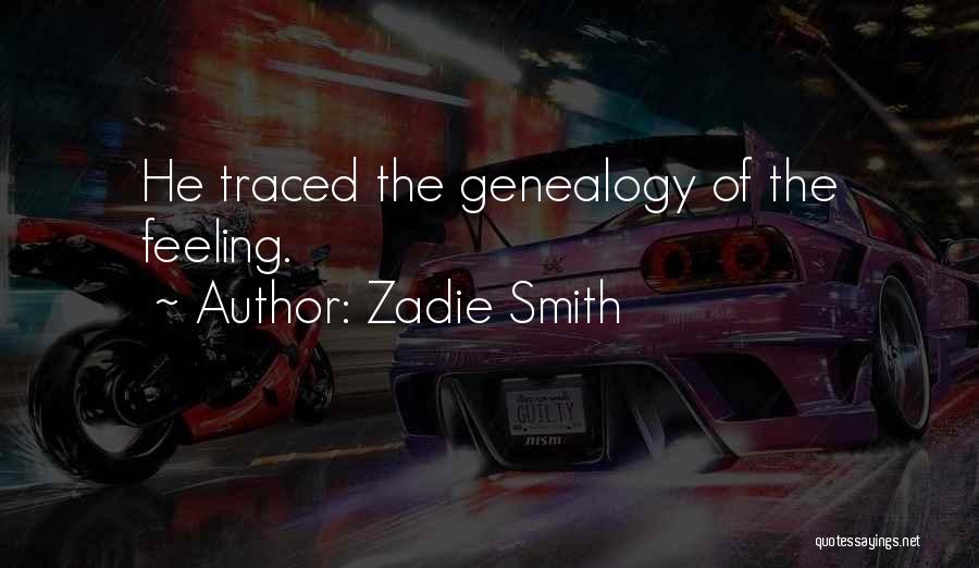 Zadie Smith Quotes: He Traced The Genealogy Of The Feeling.