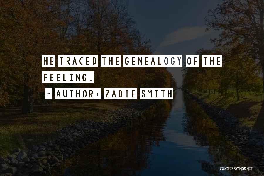 Zadie Smith Quotes: He Traced The Genealogy Of The Feeling.