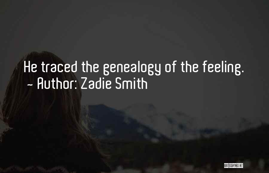 Zadie Smith Quotes: He Traced The Genealogy Of The Feeling.